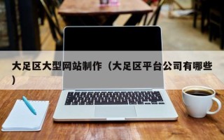 燕郊大足区大型网站制作（大足区平台公司有哪些）