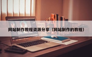 燕郊网站制作教程资源分享（网站制作的教程）